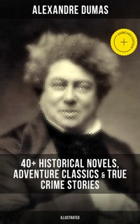 Alexandre Dumas: 40+ Historical Novels, Adventure Classics & True Crime Stories (Illustrated) - Alexandre Dumas - ebook