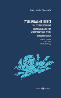 Cywilizowanie dzieci Społeczno-kulturowe badania dzieciństwa w perspektywie teorii Norberta Eliasa - Rakoczy Marts, Boni Zofia - książka