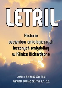 Letril. Historie pacjentów onkologicznych leczonych amigdaliną w Klinice Richardsona - Patricia Griffin Irving, John A. Richardson - książka