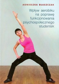 Wpływ aerobiku na poprawę funkcjonowania psychospołecznego studentek - Błaszczak Agnieszka - książka
