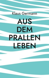 Aus dem prallen Leben - Klaus Germann - ebook