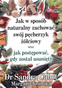 Jak w sposób naturalny zachować swój pęcherzyk żółciowy - Sandra Cabot - książka