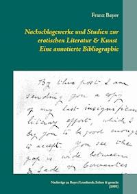 Nachschlagewerke und Studien zur erotischen Literatur & Kunst Eine annotierte Bibliographie - Franz Bayer - ebook