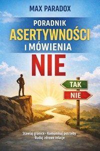 Poradnik asertywności i mówienia nie - jak stawiać granice, komunikować potrzeby i budować zdrowe relacje - Max Paradox - ebook