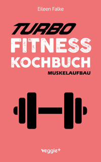 Turbo-Fitness-Kochbuch – Muskelaufbau - Eileen Falke - ebook