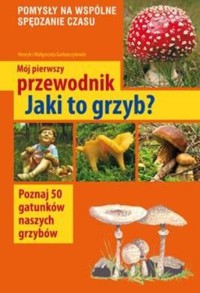 Mój pierwszy przewodnik. Jaki to grzyb? - Małgorzata i Henryk Garbarczykowie - książka