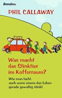 Was macht das Stinktier im Kofferraum? - Phil Callaway - ebook