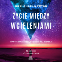 Życie między wcieleniami. Hipnoterapia drogą do duchowej regresji - dr Michael Newton - ebook + audiobook