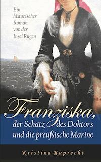 Franziska, der Schatz des Doktors und die preußische Marine - Kristina Ruprecht - ebook