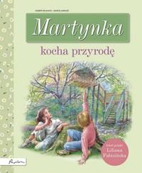 Martynka kocha przyrodę - Delahaye Gilbert - książka