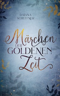 Märchen der goldenen Zeit - Dajana Scheffner - ebook