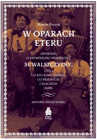 W oparach eteru. Opowieść o kryminalnej przeszłości Suwalszczyzny, czyli co kto komu ukradł, co przemycał i dlaczego zabił. Historie sprzed wieku - Marcin Halicki - ebook