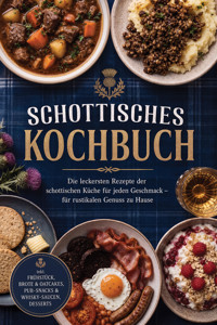 Schottisches Kochbuch: Die leckersten Rezepte der schottischen Küche für jeden Geschmack – für rustikalen Genuss zu Hause – inkl. Frühstück, Brote & Oatcakes, Pub-Snacks & Whisky-Saucen, Desserts - Leonie Sinclair - ebook
