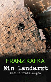 Ein Landarzt - Kleine Erzählungen - Franz Kafka - ebook