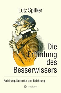 Die Erfindung des Besserwissers - Lutz Spilker - ebook