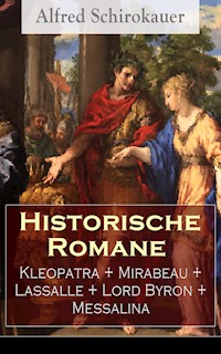 Historische Romane: Kleopatra + Mirabeau + Lassalle + Lord Byron + Messalina - Alfred Schirokauer - ebook