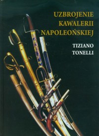 Uzbrojenie Kawalerii Napoleońskiej - Tonelli Tiziano - książka