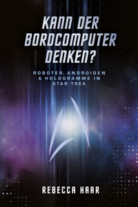 Kann der Bordcomputer denken? Roboter, Androiden & Hologramme in Star Trek - Dr. Rebecca Haar - ebook