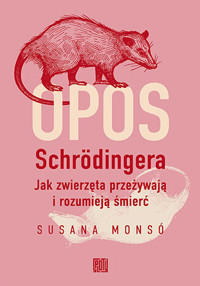 Opos Schrödingera. Jak zwierzęta przeżywają i rozumieją śmierć - Сусана Монсо - ebook + książka