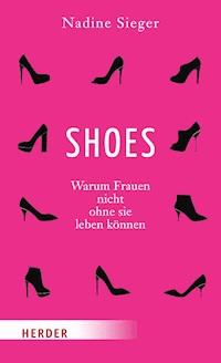 SHOES - Warum Frauen nicht ohne sie leben können - Nadine Sieger - ebook