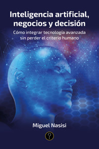 Inteligencia artificial, negocios y decisión - Miguel Nasisi - ebook