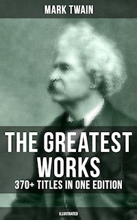 The Greatest Works of Mark Twain: 370+ Titles in One Edition (Illustrated) - Mark Twain - ebook