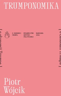 Trumponomika [o ekonomii Donalda Trumpa] - Piotr Wójcik - ebook + książka