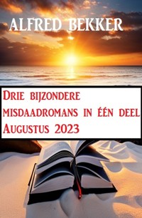 Drie bijzondere misdaadromans in één deel Augustus 2023 - Alfred Bekker - ebook