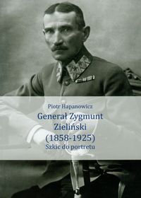 Generał Zygmunt Zieliński 1858-1925 - Hapanowicz Piotr - książka