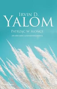 Patrząc w słońce. Jak sobie radzić z przerażeniem śmiercią - Irvin D. Yalom - ebook + książka