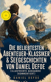 Die beliebtesten Abenteuer-Klassiker & Seegeschichten von Daniel Defoe (Illustrierte Ausgaben) (Kommentiert) - Daniel Defoe - ebook
