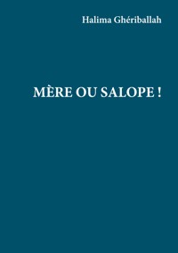 Mère ou Salope ! - Halima Gheriballah - ebook
