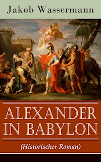 Alexander in Babylon (Historischer Roman) - Jakob Wassermann - ebook