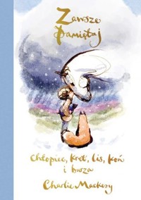 Zawsze pamiętaj. Chłopiec, kret, lis, koń i burza - Charlie Mackesy - książka