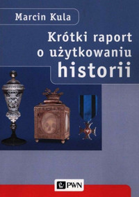 Krótki raport o użytkowaniu historii - Marcin Kula - książka