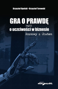 Gra o prawdę czyli o uczciwości w biznesie Rozmowy z Chatem - Opolski Krzysztof, Potocki Tomasz, Turowski Krzysztof - książka