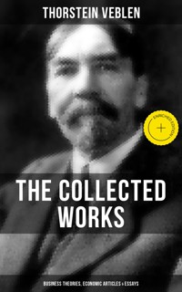The Collected Works of Thorstein Veblen: Business Theories, Economic Articles & Essays - Thorstein Veblen - ebook