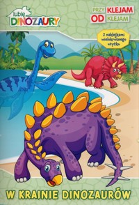 Lubię Dinozaury. Przyklejam Odklejam. W krainie dinozaurów -  - książka