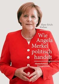 Wie Angela Merkel politisch handelt - Hans-Erich Kiehne - ebook