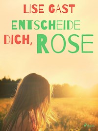 Entscheide dich, Rose - lise  gast  - ebook