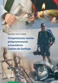 Terapeutyczny wymiar pielgrzymowania w kontekście Camino de Santiago - Berenika Seryczyńska - książka