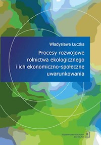 Procesy rozwojowe rolnictwa ekologicznego i ich ekonomiczno-społeczne uwarunkowania - Łuczka Władysława - książka