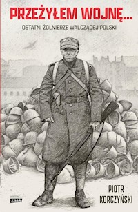 Przeżyłem wojnę Ostatni żołnierze walczącej Polski - Piotr Korczyński - książka