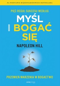 Pięć reguł sukcesu według Myśl i bogać się Przemień marzenia w bogactwo - Hill Napoleon - książka