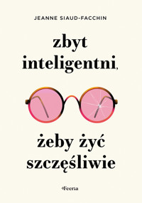 Zbyt inteligentni, żeby żyć szczęśliwie - Jeanne Siaud-Facchin - ebook + książka