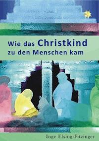 Wie das Christkind zu den Menschen kam - Inge Elsing-Fitzinger - ebook