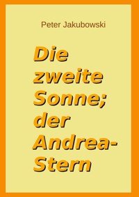 Die zweite Sonne; der Andrea-Stern - Peter Jakubowski - ebook