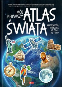 Mój pierwszy atlas świata. Najciekawsza przygoda na ziemi... i nie tylko - zbiorowa praca - książka