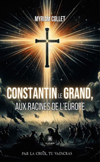 Constantin le Grand, aux racines de l'Europe - Myriam Collet - ebook