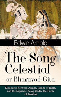 The Song Celestial or Bhagavad-Gita: Discourse Between Arjuna, Prince of India, and the Supreme Being Under the Form of Krishna - Edwin Arnold - ebook